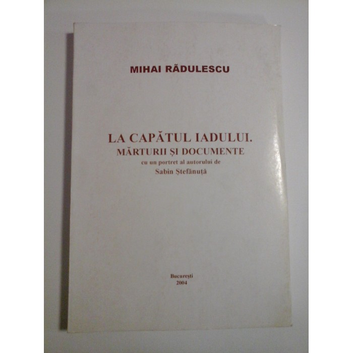     LA  CAPATUL  IADULUI / MARTURII SI  DOCUMENTE  -  Mihai  RADULESCU  